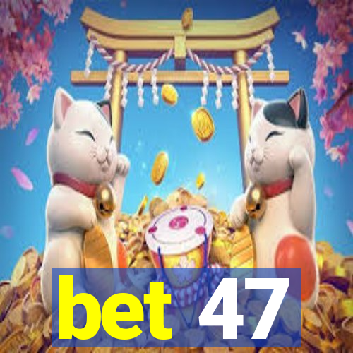 bet 47